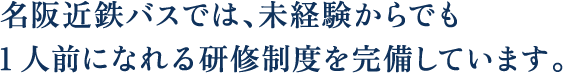 名阪近鉄バスでは、未経験からでも1人前になれる研修制度を完備しています。